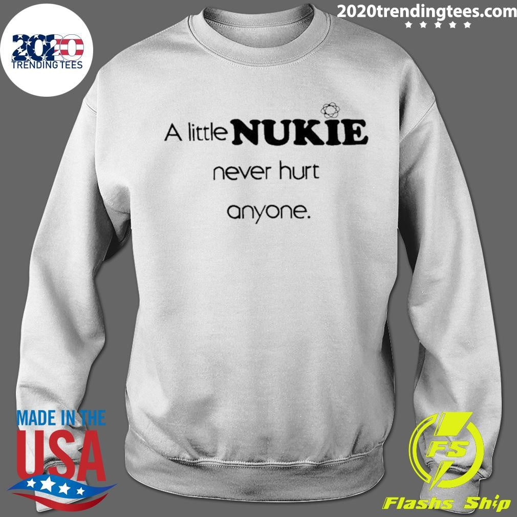 A Little Nukie Never Hurt Anyone Shirt