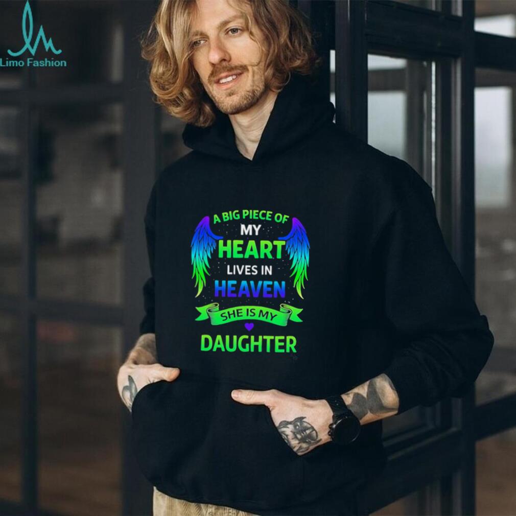 A big piece of my heart lives in heaven she is my daughter shirt