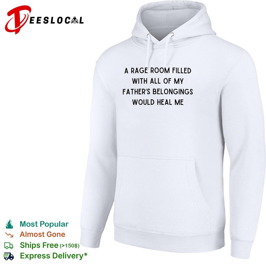 A rage room filled with all of my father’s belongings would heal me shirt