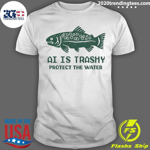 AI Is Trashy Protect The Water Tee Shirt