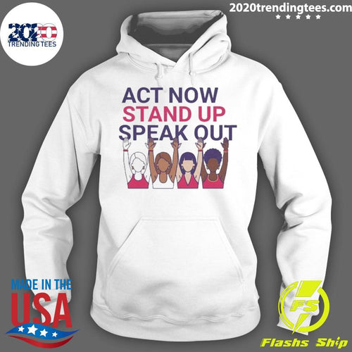 Act Now Stand Up Speak Out Tee for International Women Day Shirt