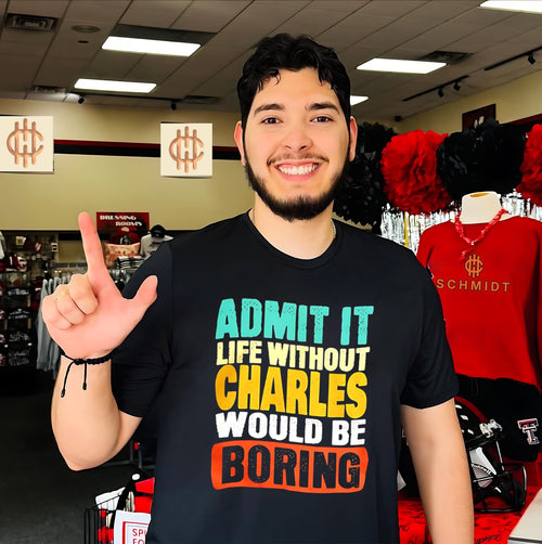 Admit it life withourt Charles would be broring shirt