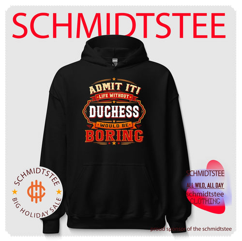 Admit it life without Duchess would be boring shirt
