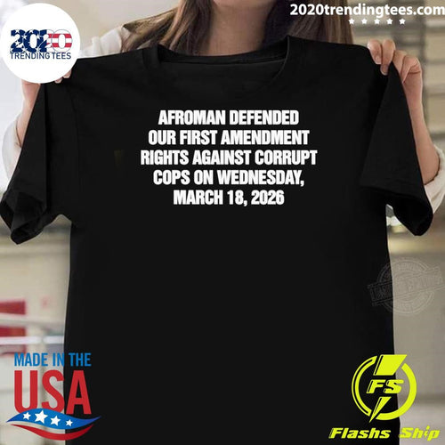 Afroman Defended Our First Amendment rights Against Corrupt Cops On Wednesday, March 18, 2026 Shirt