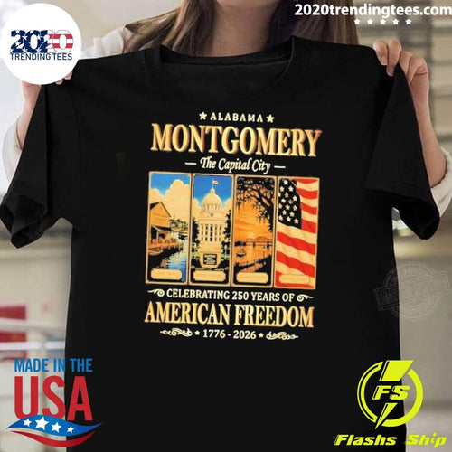 Alabama Montgomery The Capital City Celebrating 250 Years of American Freedom 1776-2026 Shirt