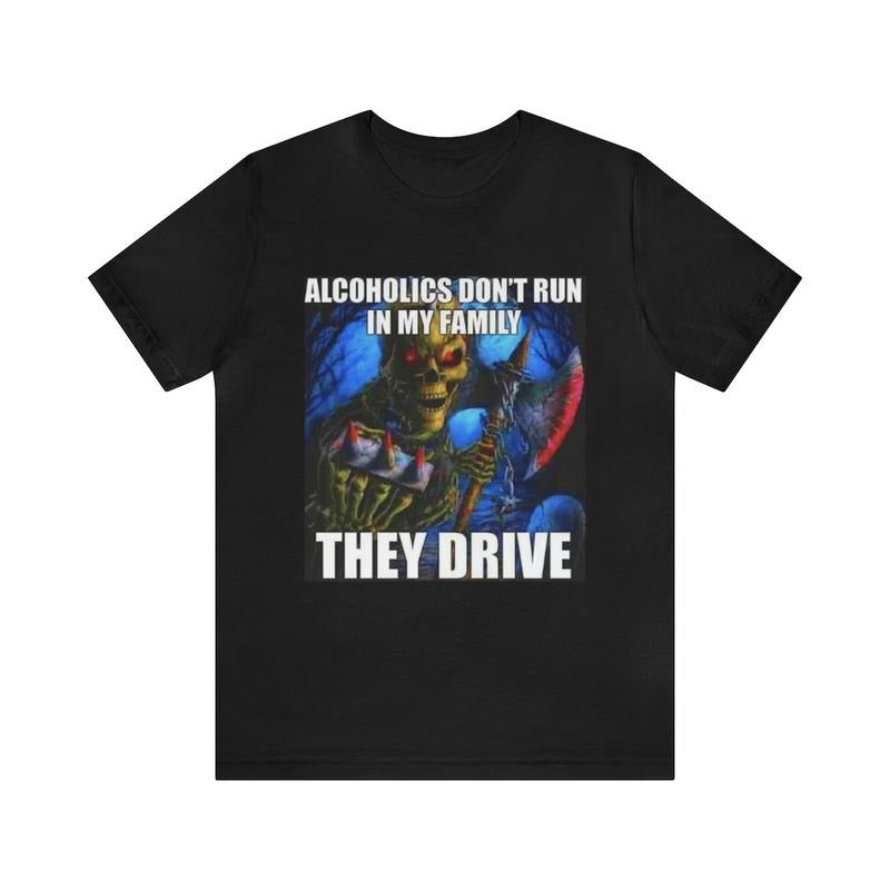 Alcoholics Don't Run In My Family, They Drive Shirt - Funny T-Shirts Hoodie, Sweatshirt | PodTeesHub.com