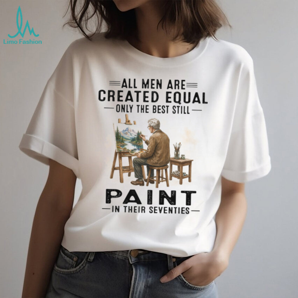 All Men Are Created Equal Best Painters In Their Seventies Landscape Artist Vintage Shirt
