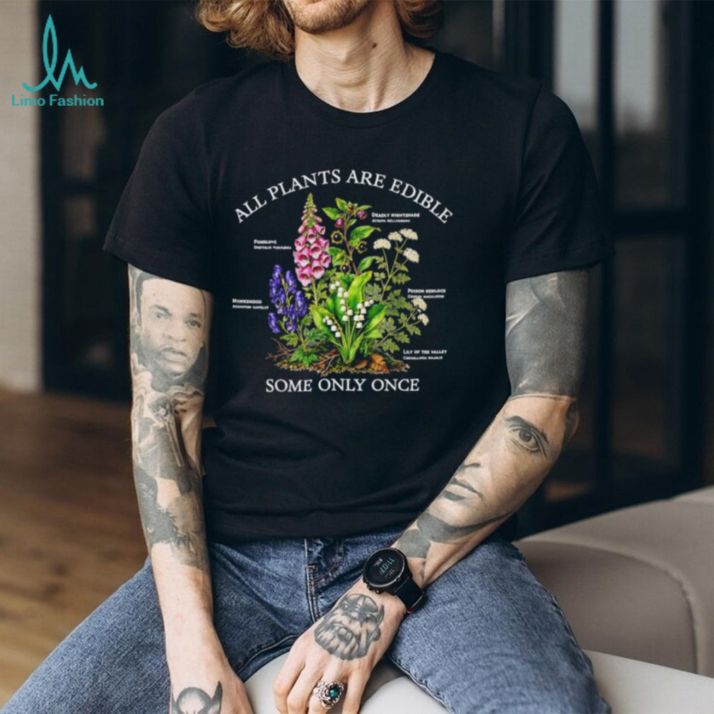 All Plants Are Edible Some Only Once Snarky Forager shirt