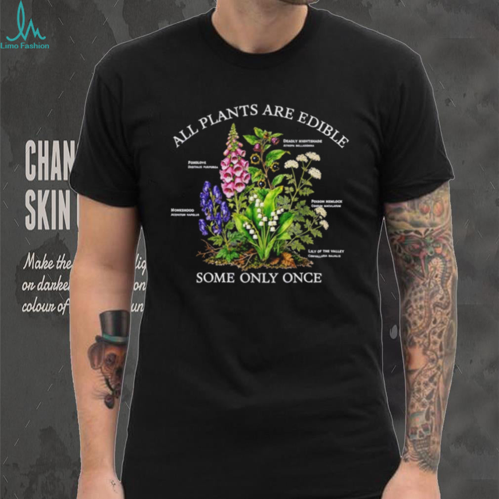 All Plants Are Edible Some Only Once Snarky Forager shirt