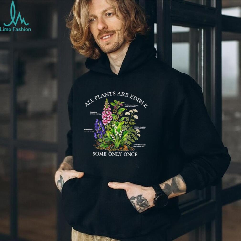 All Plants Are Edible Some Only Once Snarky Forager shirt