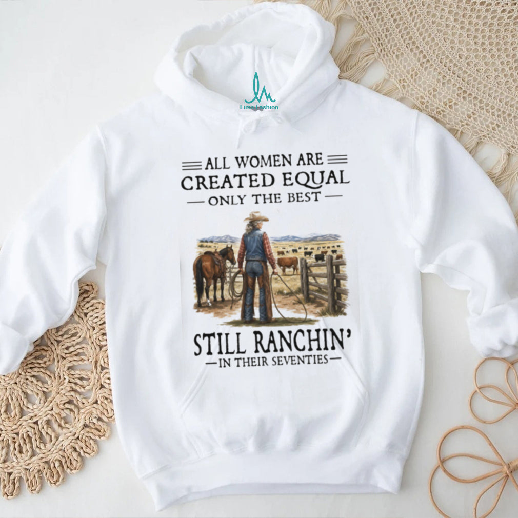 All Women Are Created Equal Only The Best Still Ranchin’ Seventies Cowgirl Shirt