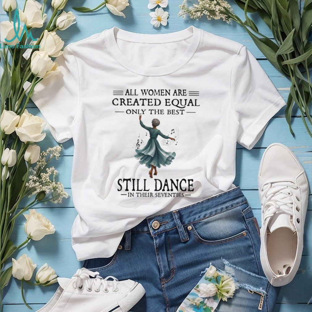 All Women Created Equal Best Still Dance Vintage Seventies Ballerina Dancer Women Shirt