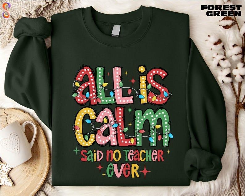 All is Calm Said No Teacher Ever Sweatshirt, Christmas Teacher Sweater, Teacher Life T-Shirt, Funny Teacher Tee, Merry...