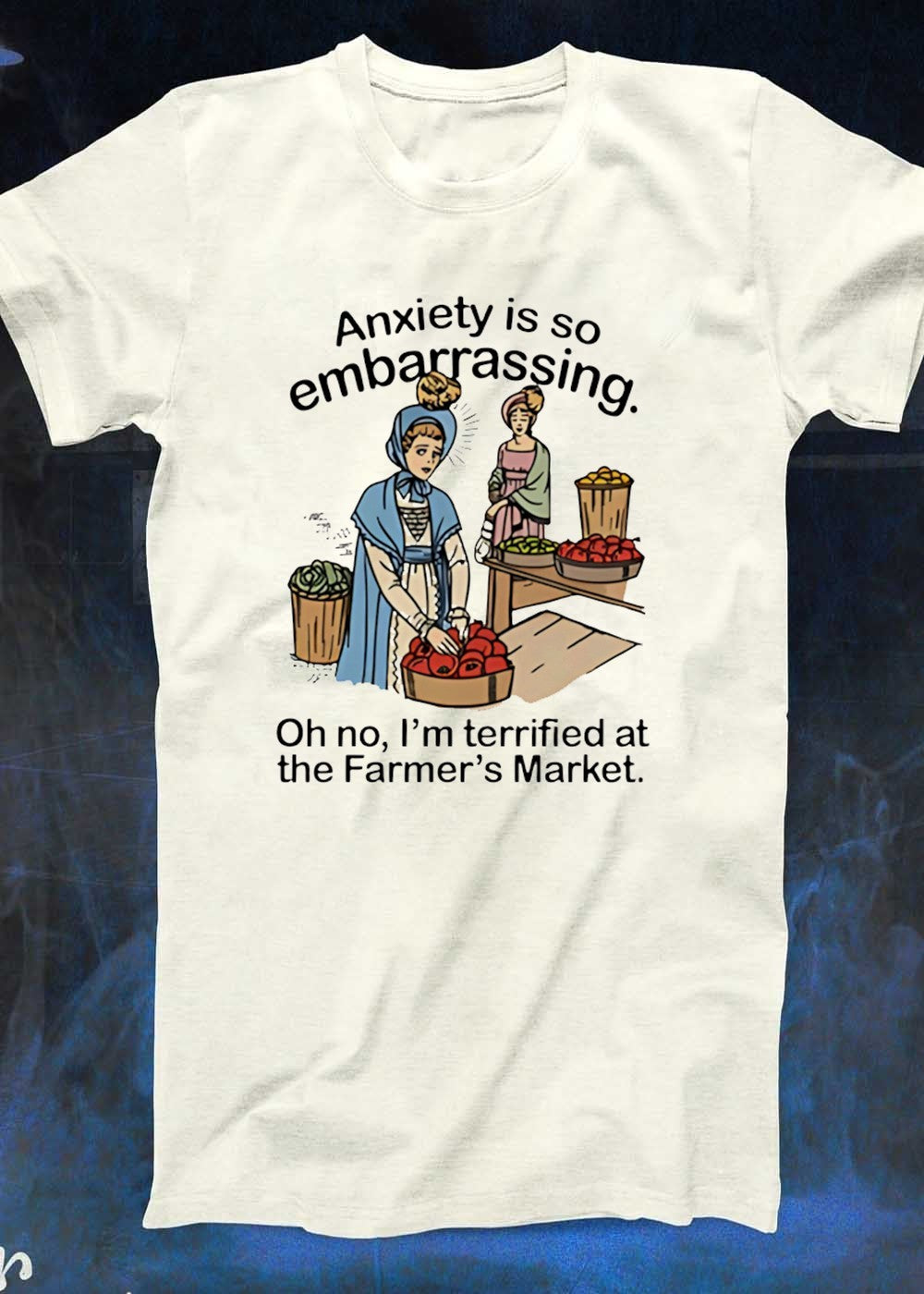 Anxiety Is So Embarrassing Oh No I am Terrified at the Farmer’s Market T-Shirt