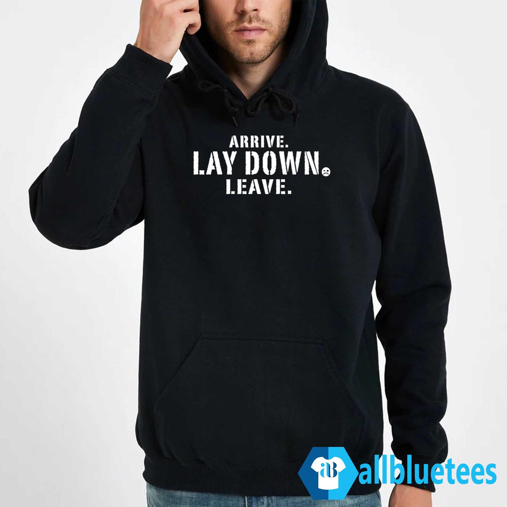 Arrive Lay Down Leave Shirt