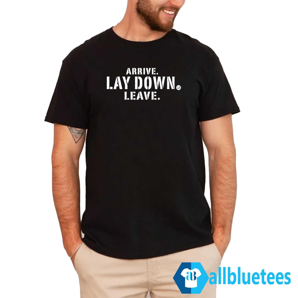 Arrive Lay Down Leave Shirt