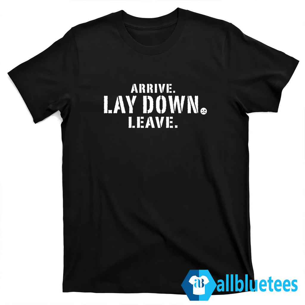 Arrive Lay Down Leave Shirt