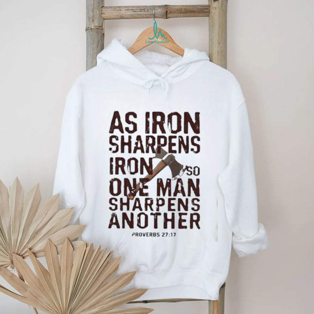 As iron sharpens iron so one man sharpens another shirt