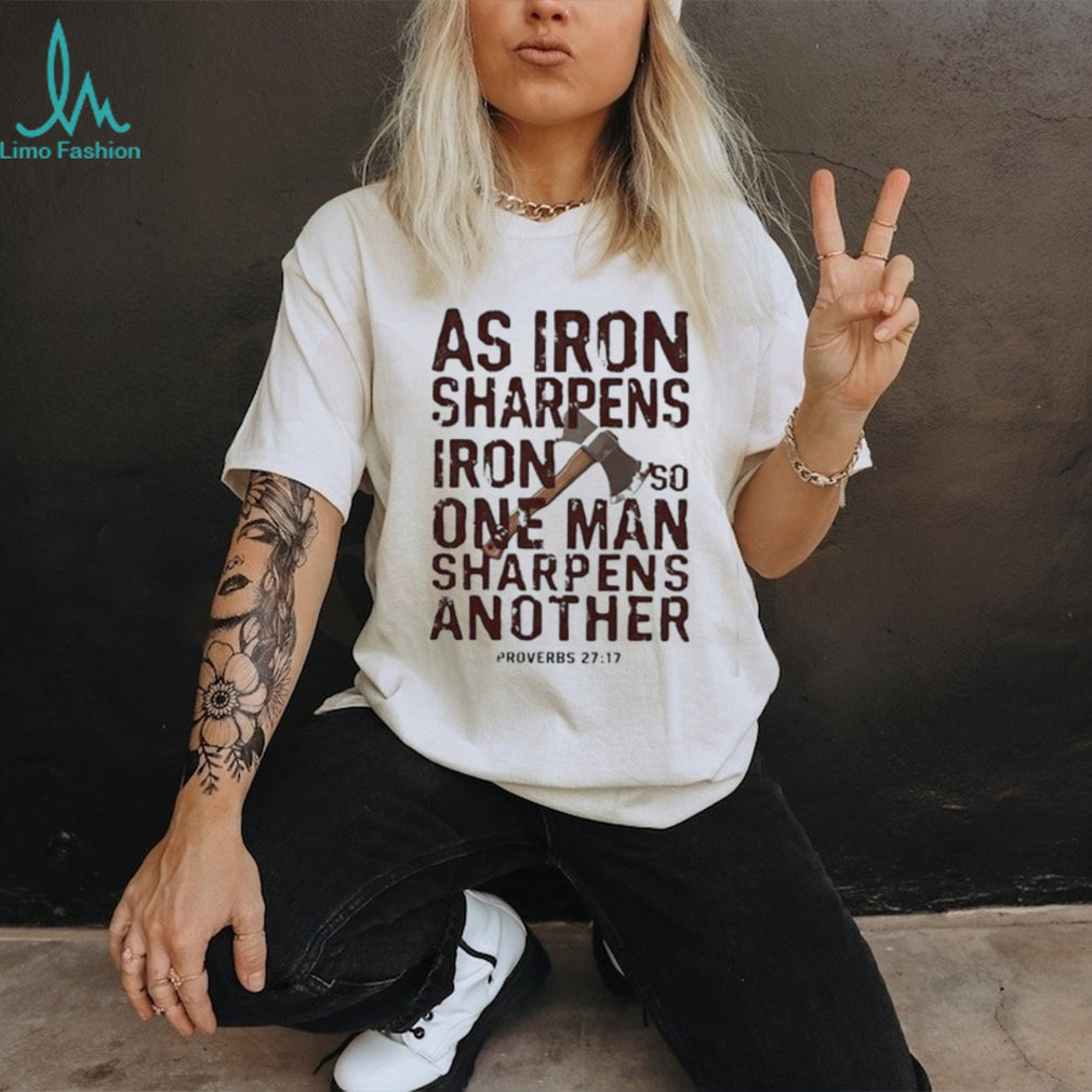 As iron sharpens iron so one man sharpens another shirt