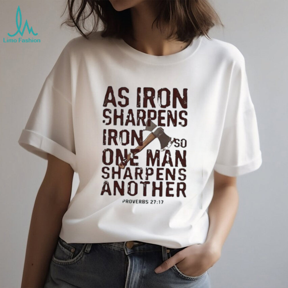 As iron sharpens iron so one man sharpens another shirt