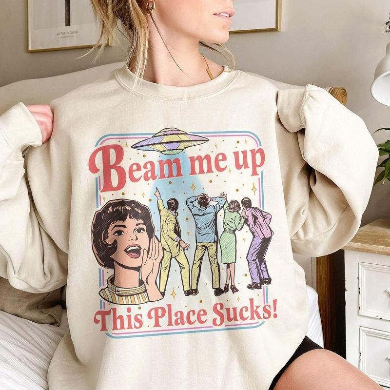 Beam Me Up This Place Sucks Sweatshirt, Trending Movie ST5 T Shirt, Space Humor Tee, Alien Ufo Abduction Retro Quote Hoodie