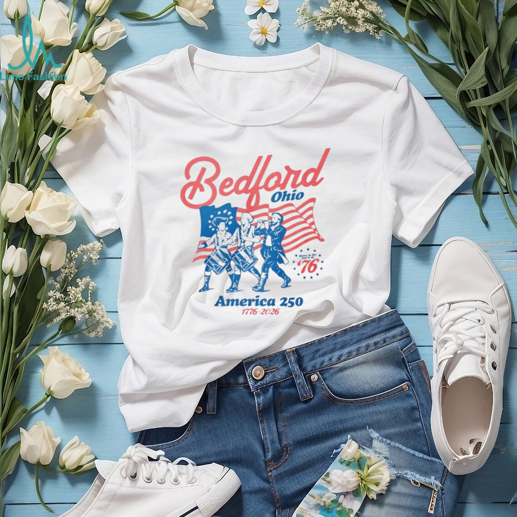 Bedford Ohio America 250 Spirit Of 76 Patriotic History T Shirt