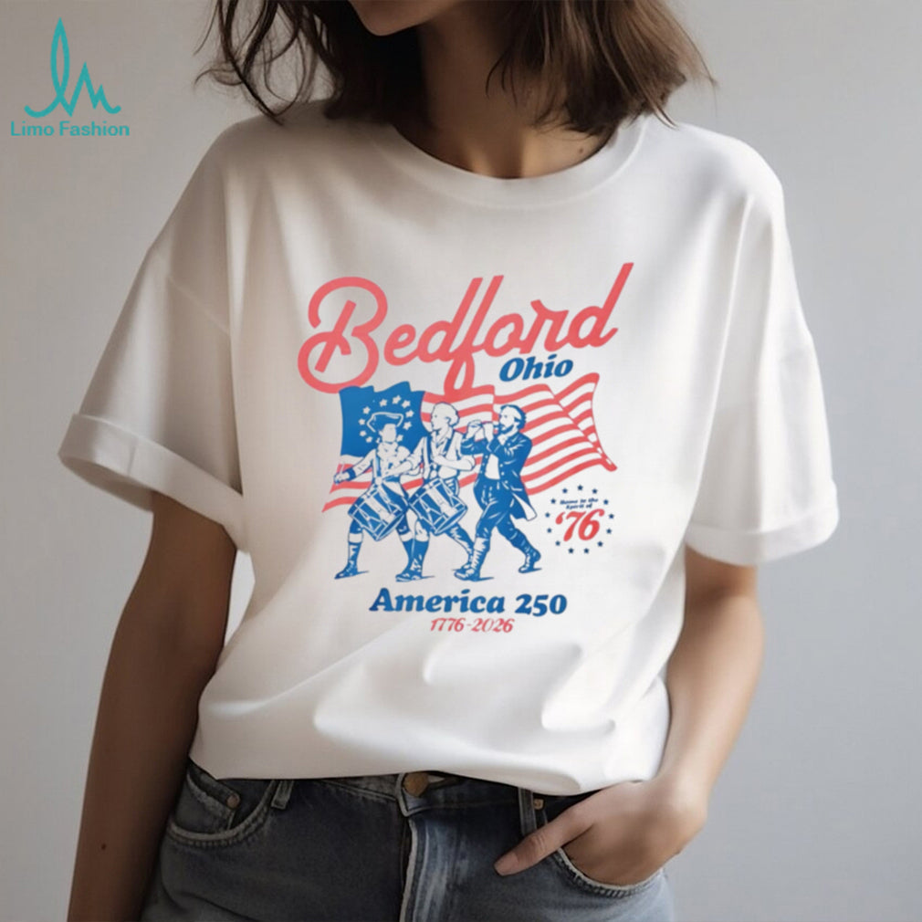 Bedford Ohio America 250 Spirit Of 76 Patriotic History T Shirt