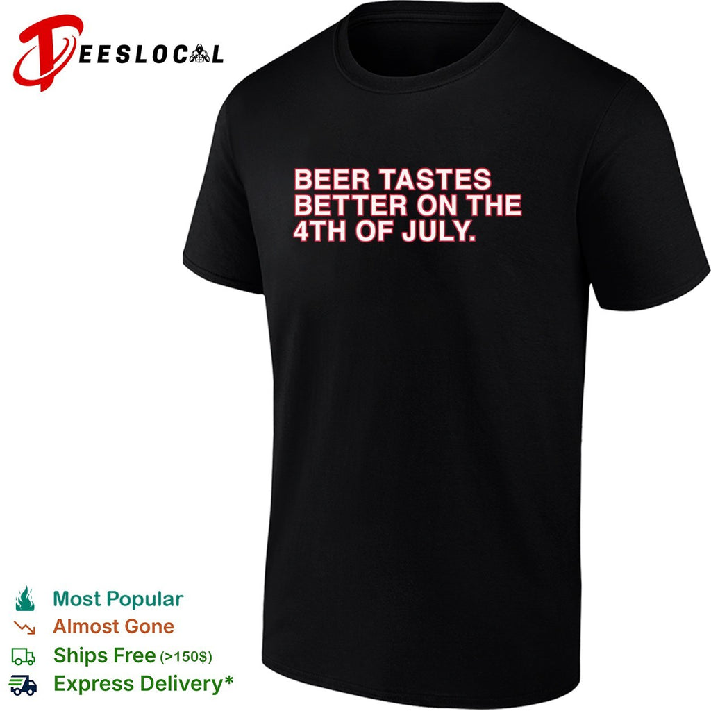 Beer tastes better on the 4th of July shirt