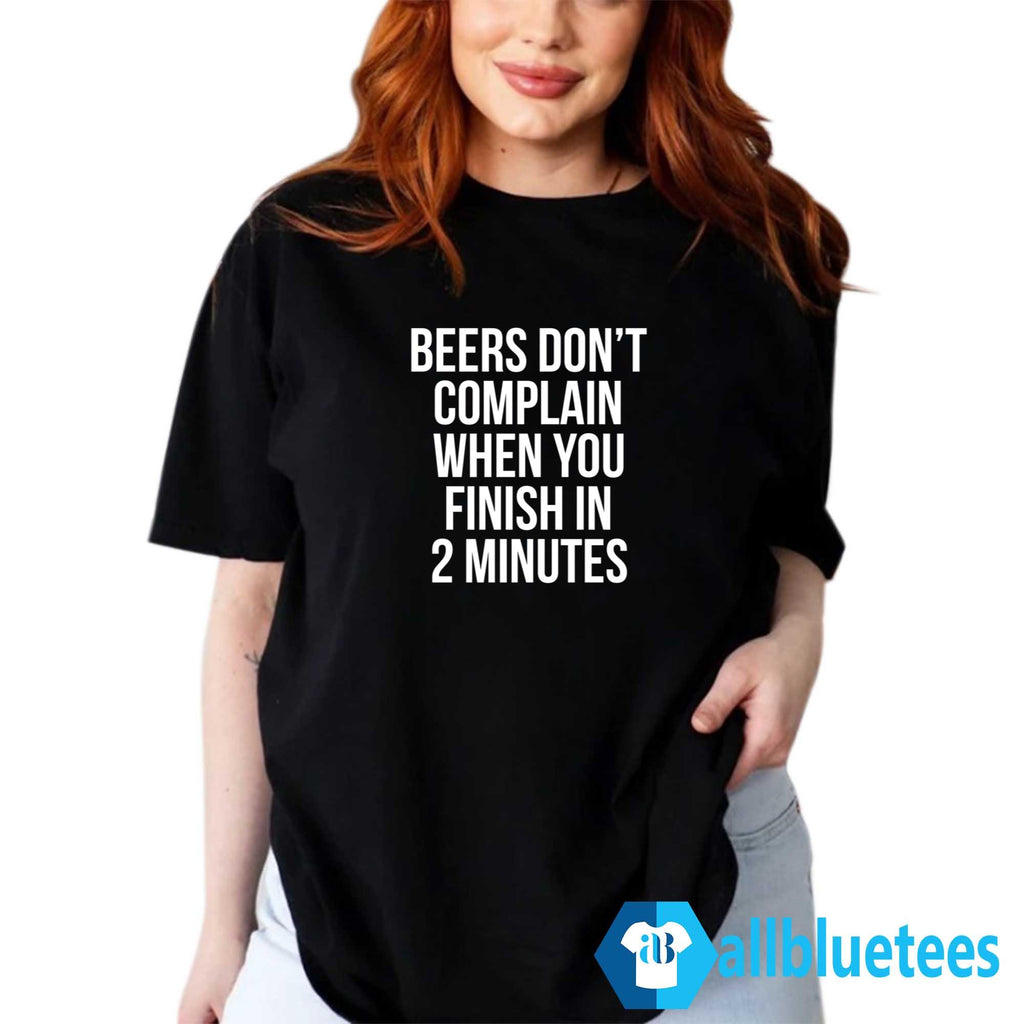 Beers Don’t Complain When You Finish In 2 Minutes Shirt