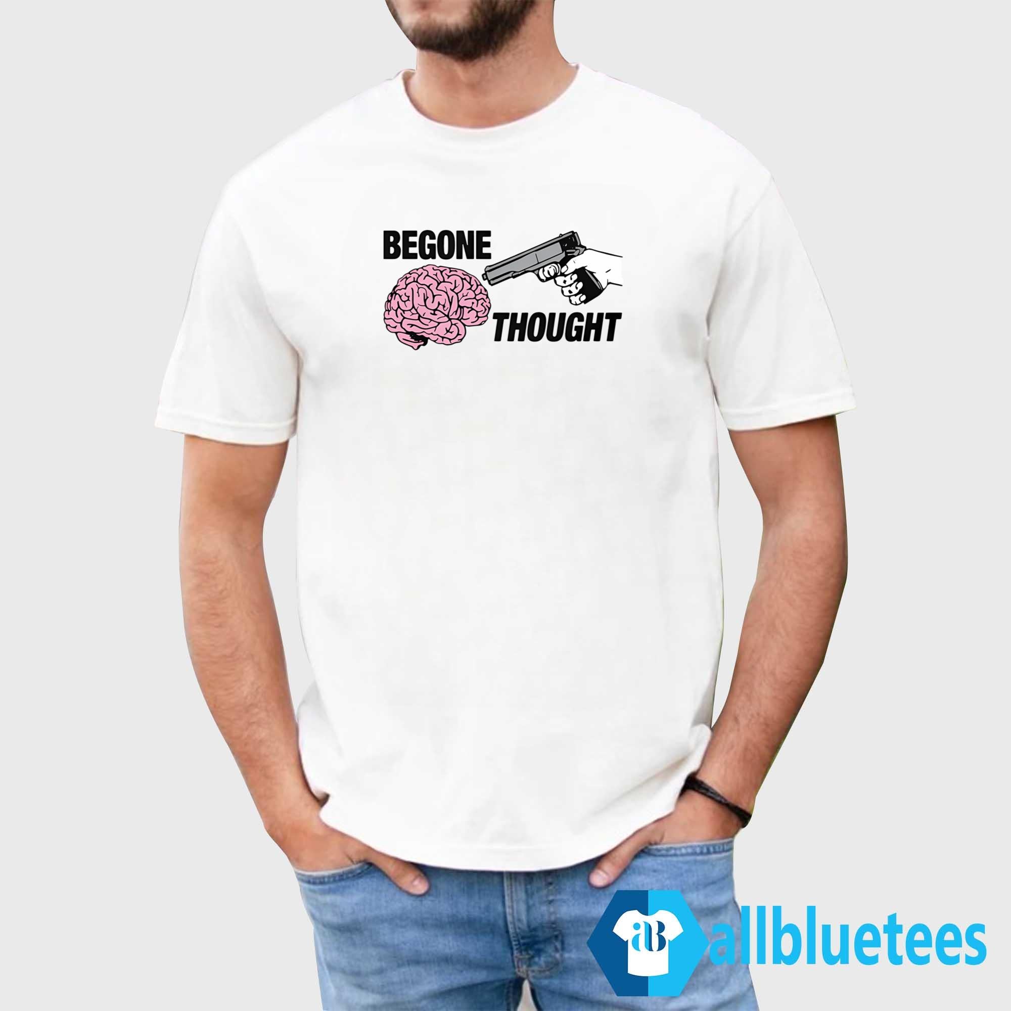 Begone Thought Shirt