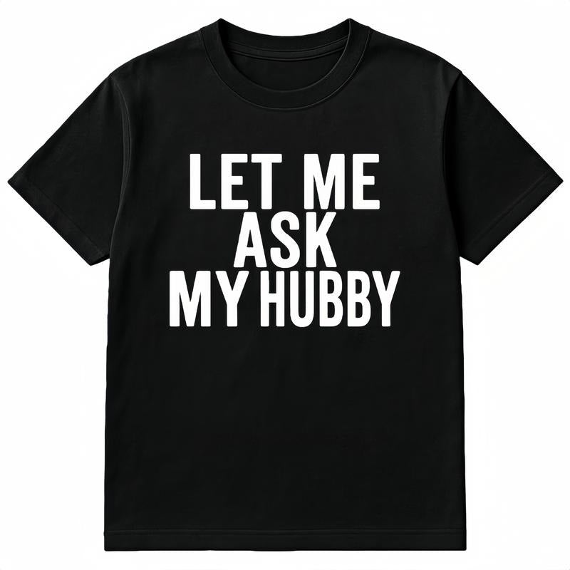 Best Gift for wifey- "Let Me Ask My Hubby" Women's T-Shirt