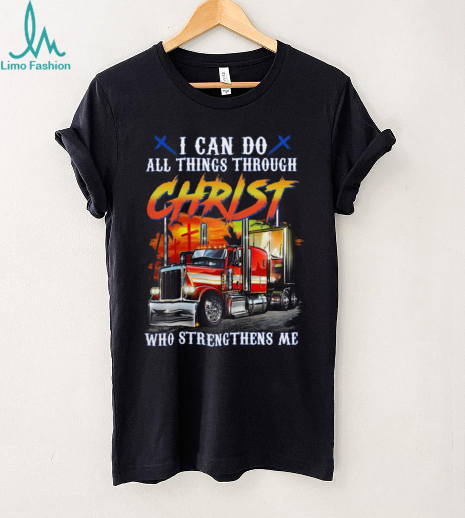 Big Rig Semi Truck Christ Who Strengthens Me Shirt