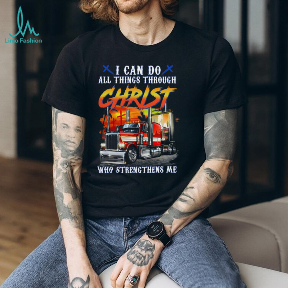 Big Rig Semi Truck Christ Who Strengthens Me Shirt