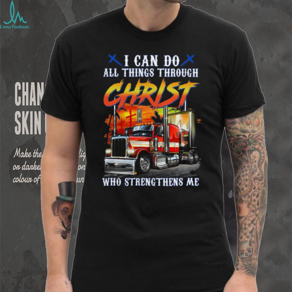 Big Rig Semi Truck Christ Who Strengthens Me Shirt