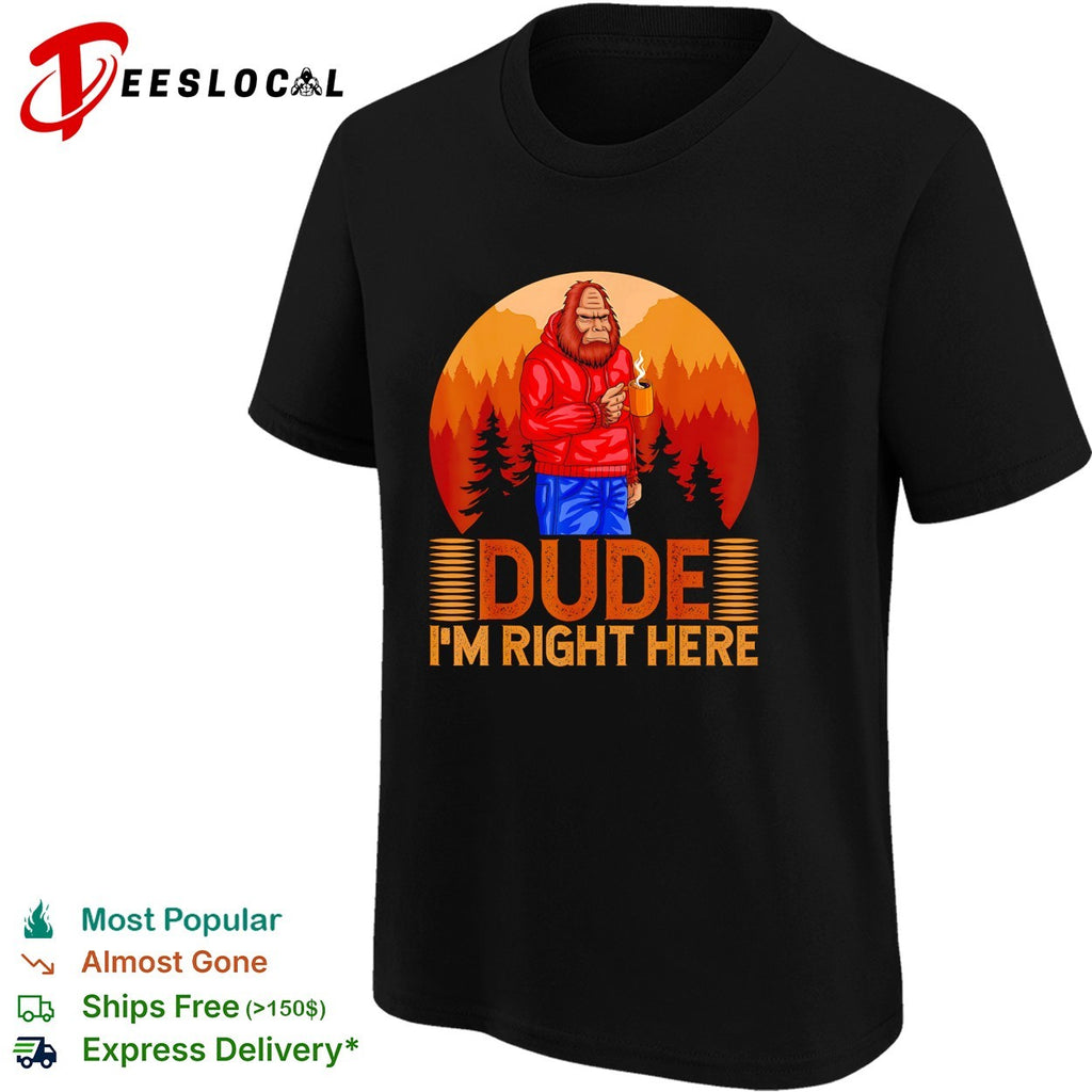 Bigfoot wearing hoodie holding coffee dude I’m right here woods shirt