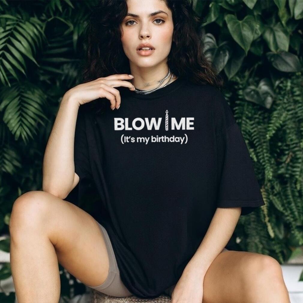Blow me candle it’s my birthday shirt