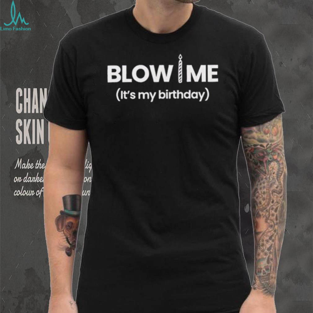 Blow me candle it’s my birthday shirt