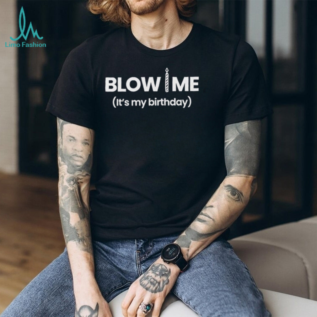 Blow me candle it’s my birthday shirt