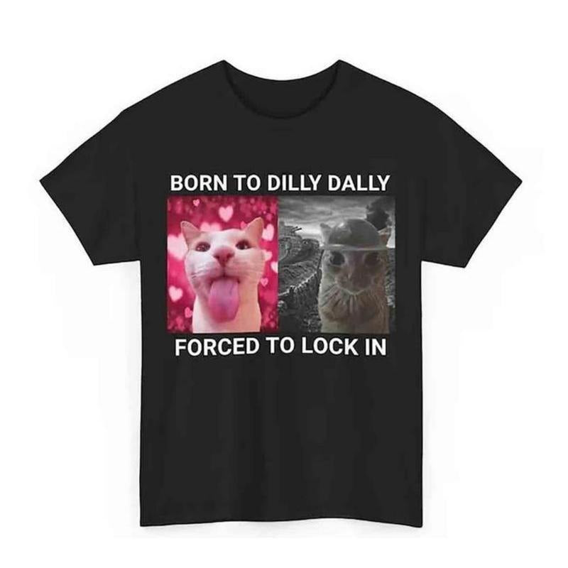 Born To Dilly Dally Forced To Focus Funny Cat Meme T-Shirt Cute Graphic Cotton Tee Hoodie, Sweatshirt | PodTeesHub.com