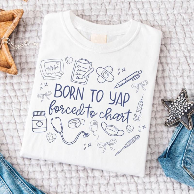 Born To Yap Forced To Chart Nurse T-Shirt Funny Medical Practitioner Tee Comfortable Fit For Healthcare Workers Hoodie,...