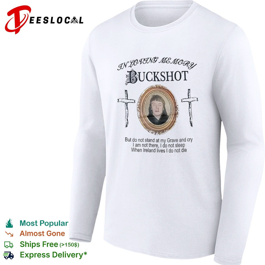 Buckshot In Loving Memory but do not stand at my Grave and cry When Ireland lives shirt