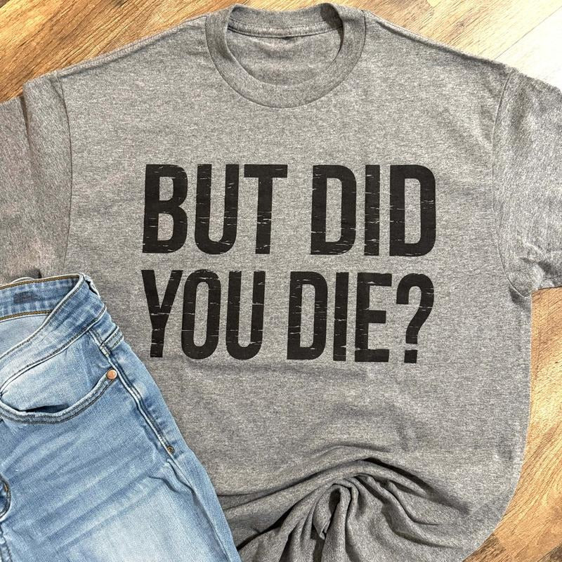 But Did You Die Graphic Tee Hoodie, Sweatshirt | PodTeesHub.com