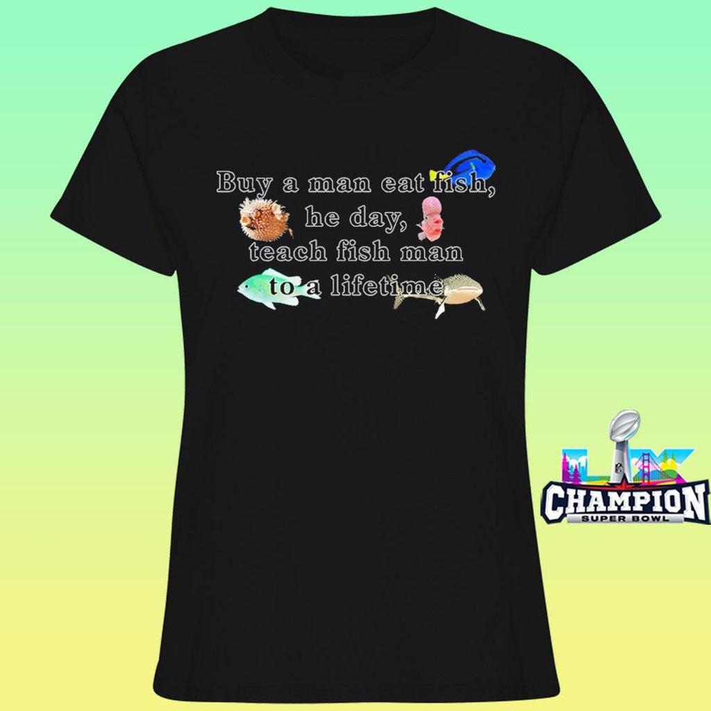 Buy A Man Eat Fish He Day Teach Fish Man To A Lifetime Shirt