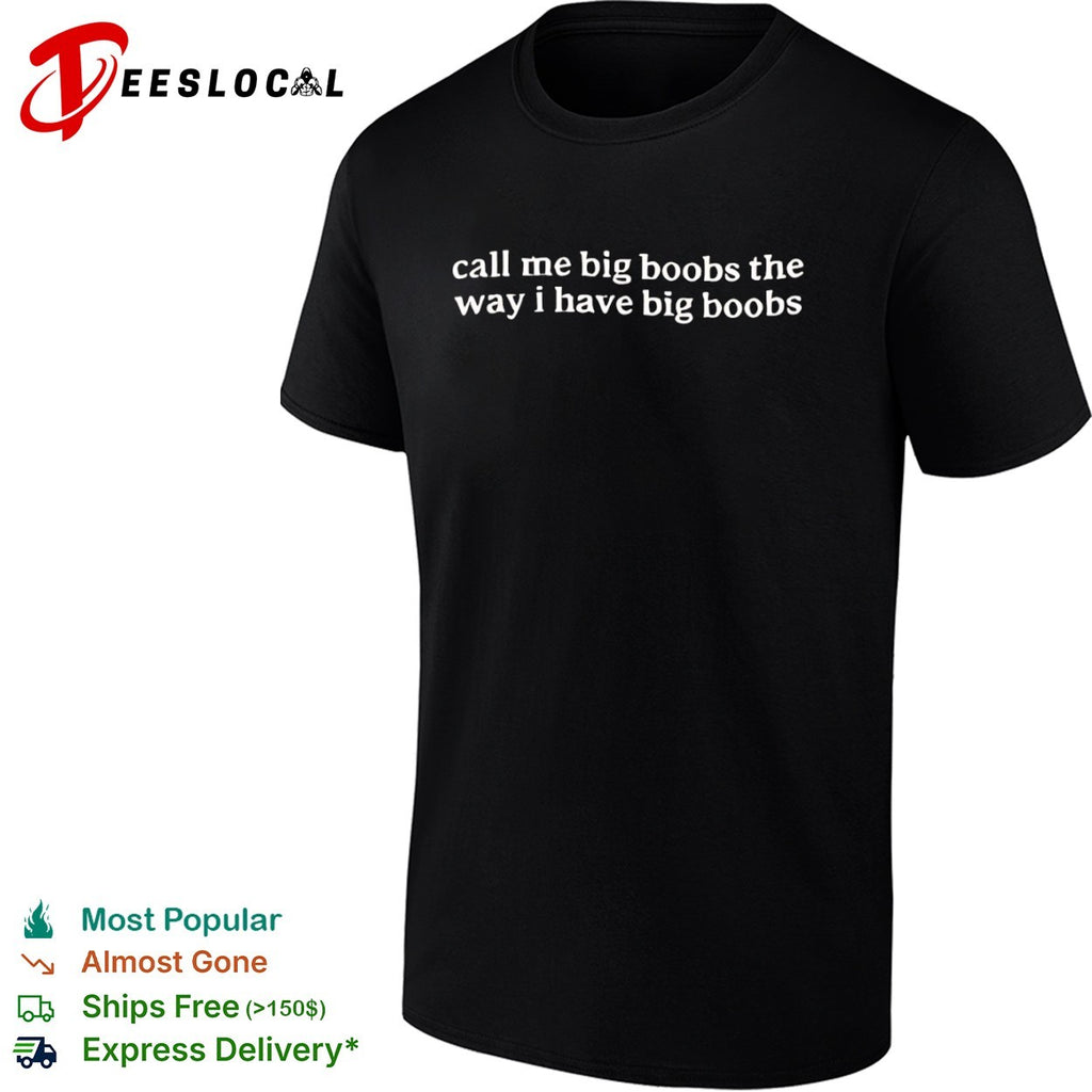 Call me big boobs the way I have big boobs shirt