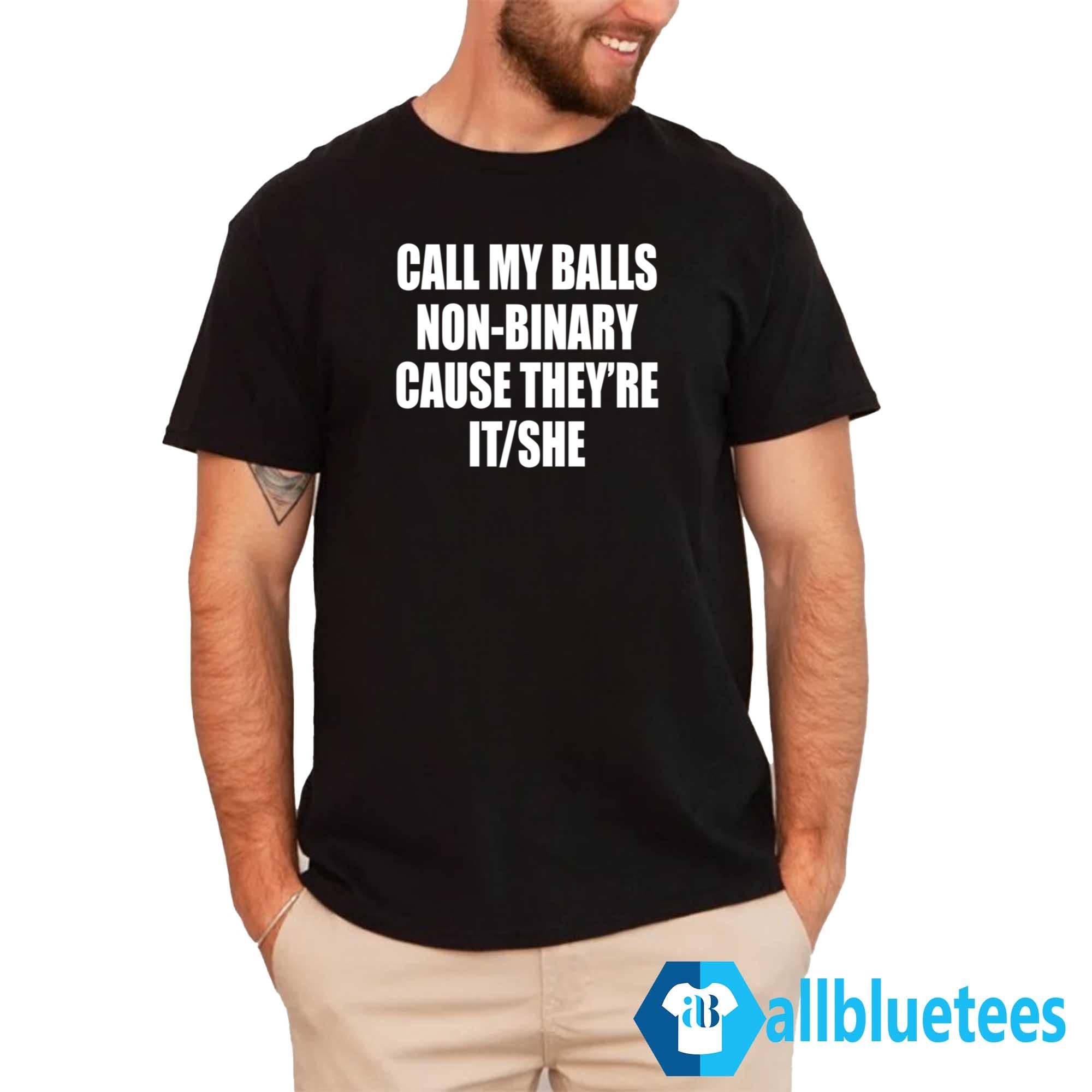 Call My Balls Non-Binary Cause They’re It She Shirt