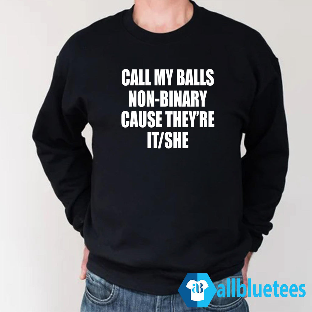 Call My Balls Non-Binary Cause They’re It She Shirt