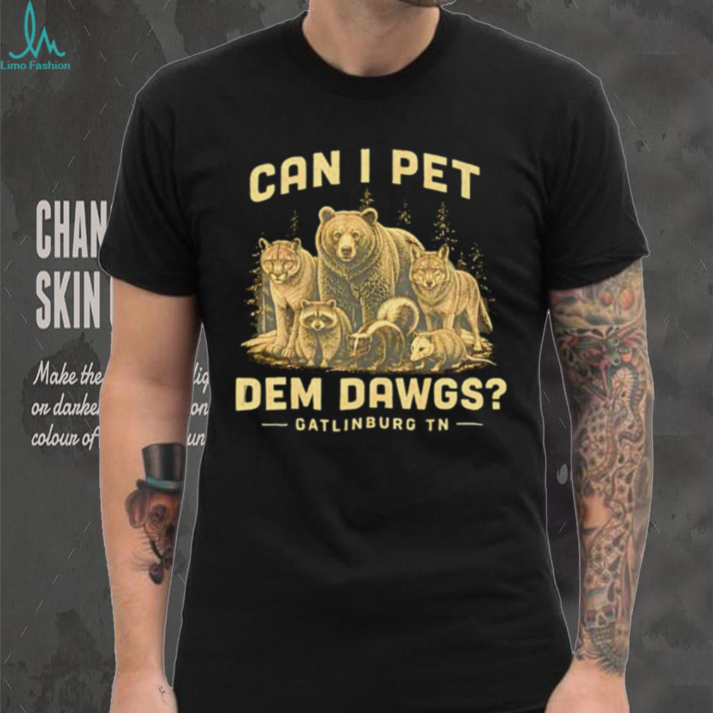 Can I Pet Dem Dawgs Gatlinburg TN Wildlife Forest T Shirt