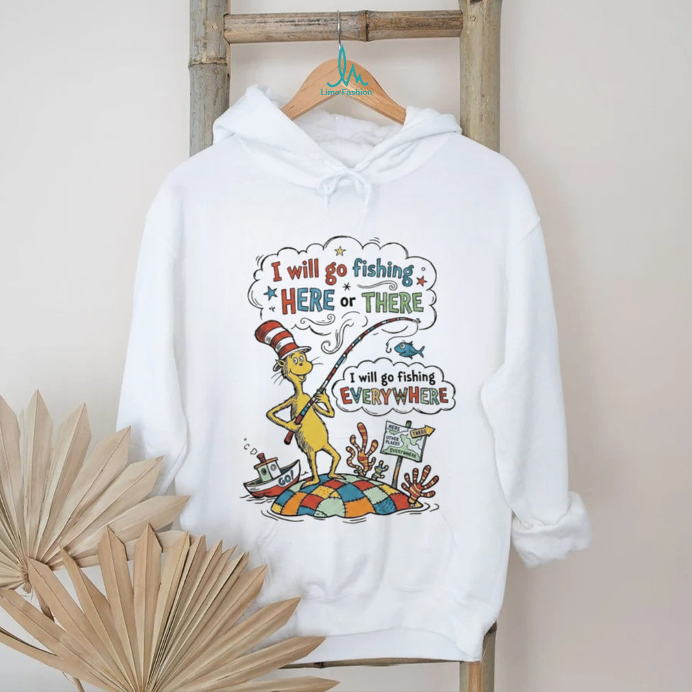 Cat in the Hat Fishing Here Or There Funny Quote Shirt
