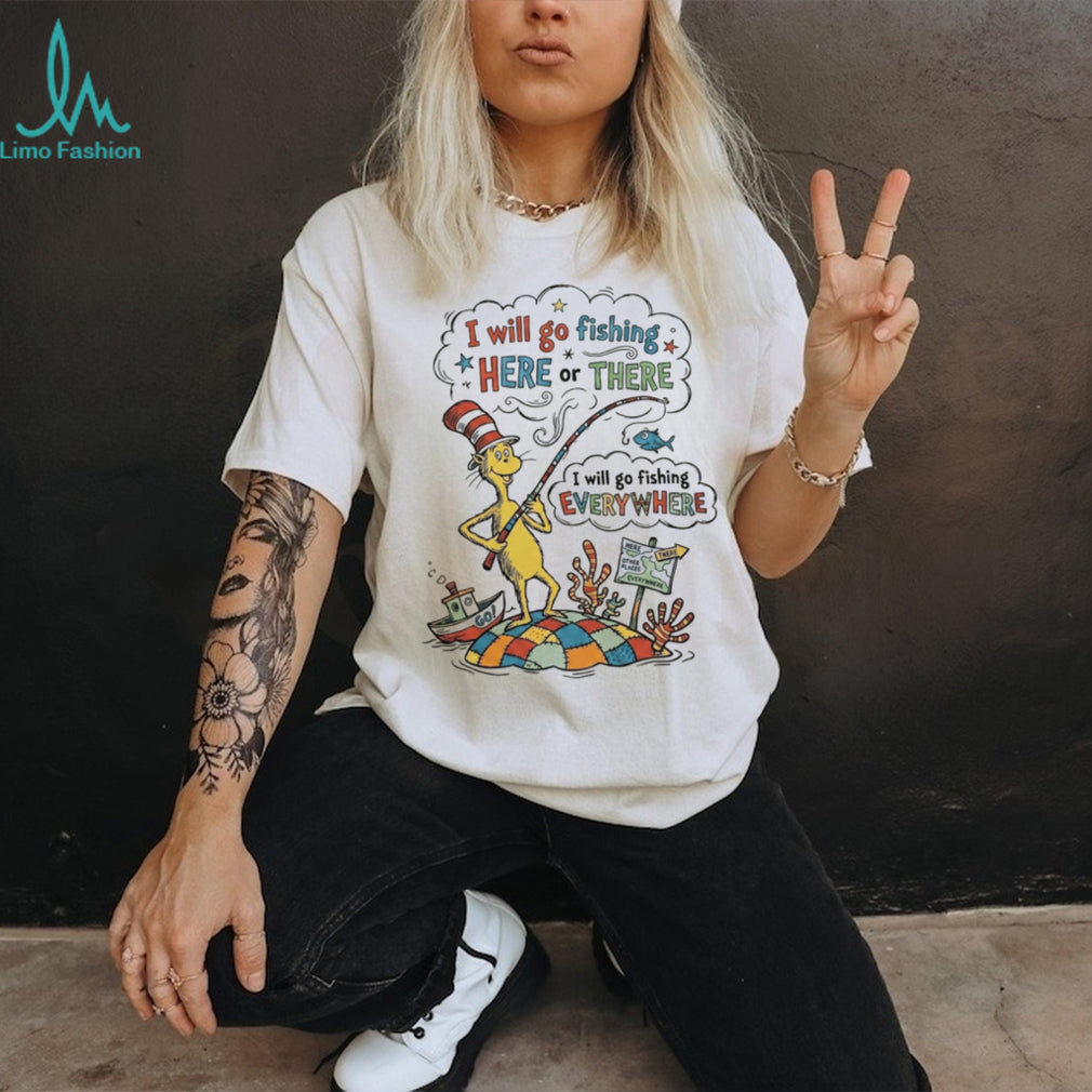 Cat in the Hat Fishing Here Or There Funny Quote Shirt