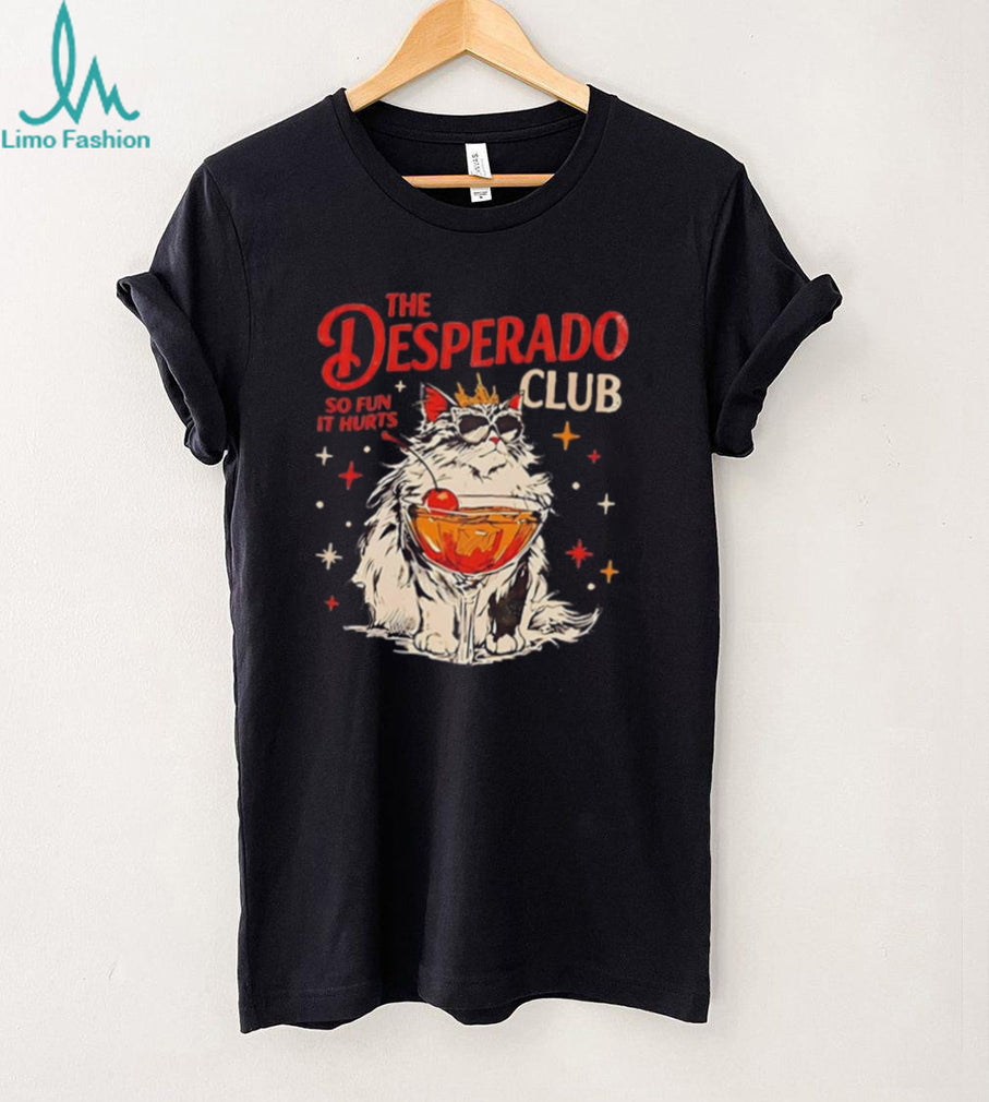 Cat the Desperado Club so fun it hurts shirt
